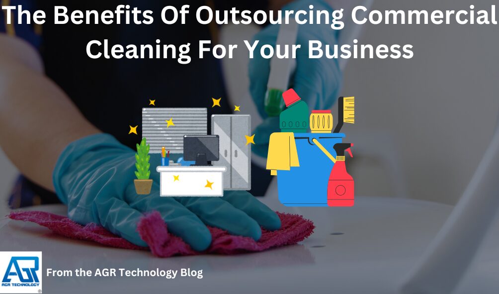 The Benefits Of Outsourcing Commercial Cleaning For Your Business