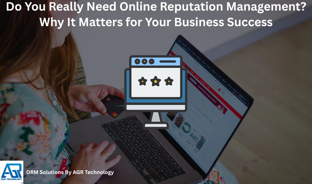 Do You Really Need Online Reputation Management Why It Matters for Your Business Success