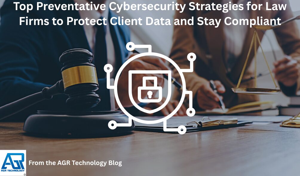 Top Preventative Cybersecurity Strategies for Law Firms to Protect Client Data and Stay Compliant