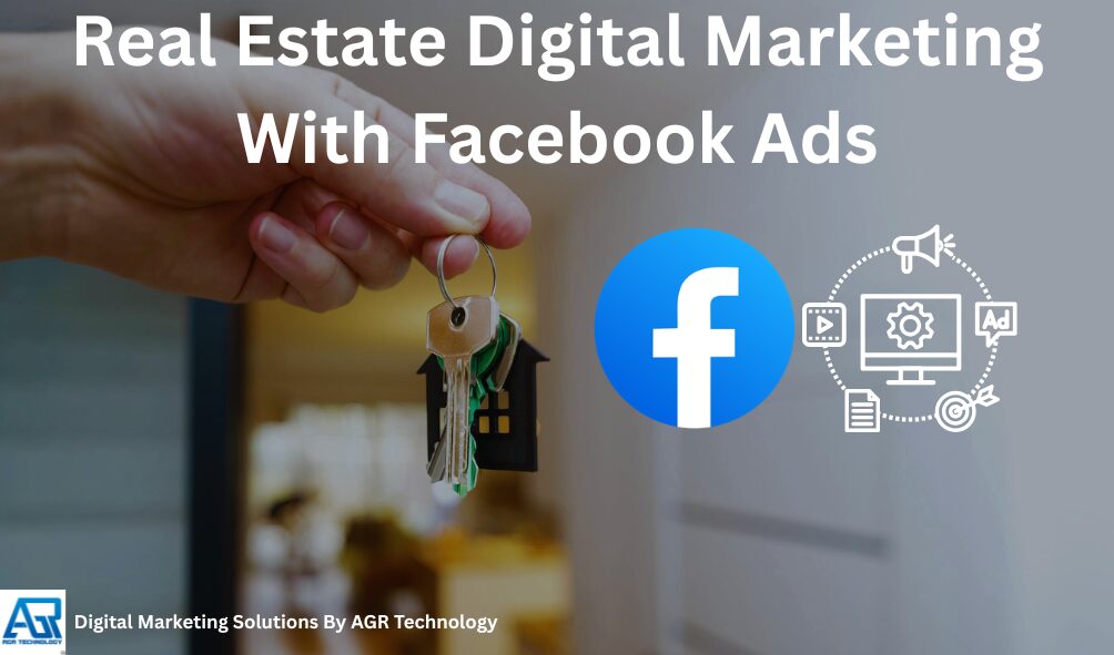 Real Estate Digital Marketing With Facebook Ads - AGR Technology